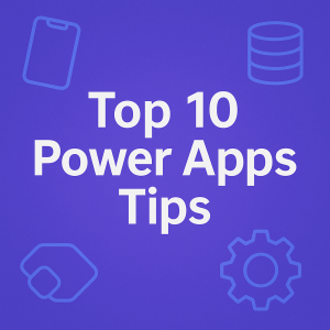 Top 10 Power Apps Tips